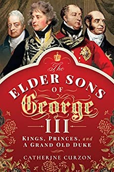 ELDER SONS OF GEORGE IIIKings, Princes, and a Grand Old Duke