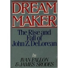 DREAM MAKER: THE RISE AND FALL OF JOHN Z. DELOREAN By Ivan Fallon & James Srodes