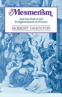 Mesmerism and the End of the Enlightenment in France by Darnton, Robert