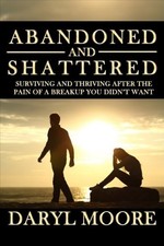 ABANDONED AND SHATTERED: SURVIVING AND THRIVING AFTER THE By Daryl Moore **NEW**