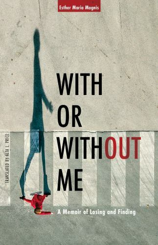 With or Without Me : A Memoir of Losing and Finding by Esther Maria Magnis ...