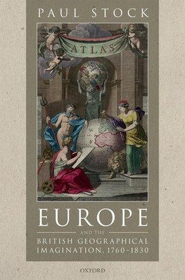Europe and the British Geographical Imagination, 1760-1830 by Paul Stock (Englis