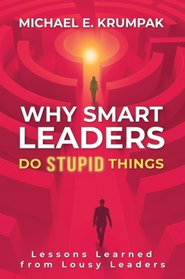 Why Smart Leaders Do Stupid Things: Lessons Learned From Lou...