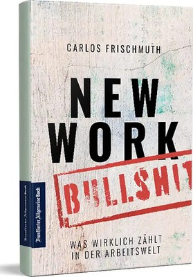 New Work Bullshit: Was wirklich zählt in der Arbeitswelt
