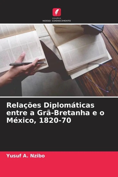 RelaçõEs DiplomáTicas Entre A Grã-Bretanha E O MéXico, 1820-70 Yusuf A. Nzibo-image