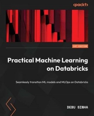 PRACTICAL MACHINE LEARNING On DATABRICKS:.. Pb Book By Sinha (9781801812030)