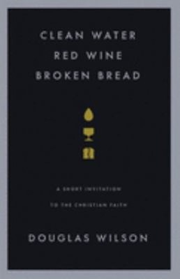 Clean Water, Red Wine, Broken Bread Paperback Douglas Wilson