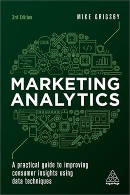 Marketing Analytics: A Practical Guide to Improving Consumer Insights Using Data