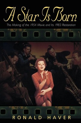 Star Is Born The Making of the 1954 Movie and Its 1983 Restoration Ronald Haver