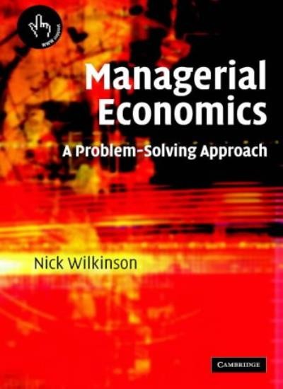 Managerial Economics: A Problem-Solving Approach,Nick Wilkinson