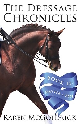 A Matter of Feel: Book II of The Dressage Chronicles McGoldrick, Karen