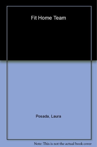 Fit Home Team: The Posada Family Guide to Health, Exercise, and Nutrition the In