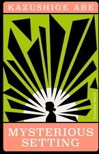 Mysterious Setting (Japanese Novellas) by Kazushige Abe | Paperback Book | NEW