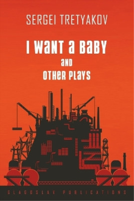 Sergei Tretyakov I Want a Baby and Other Plays (Paperback) (UK IMPORT)