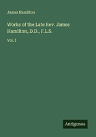 James Hamilton | Works Of The Late Rev. James Hamilton, D.D., F.L.S. | Buch