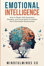Emotional Intelligence How To Master Self-Awareness Empathy and Social Skills...