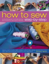 How to Sew Step-by-Step: Sewing techniques made simple for hand and machine,...