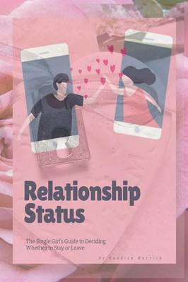 Relationship Status The Single Girl's Guide to Deciding Whether to Stay or Leave