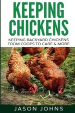 Keeping Chickens For Beginners: Keeping Backyard Chickens From Coops To