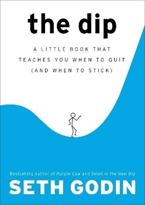 The Dip: A Little Book That Teaches You When to Quit ( by Godin, Seth 1591841666