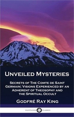 Unveiled Mysteries: Secrets of The Comte de Saint Germain; Visions Experienced b
