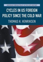 Cycles In Us Foreign Policy Since The Cold War Thomas H. Henriksen