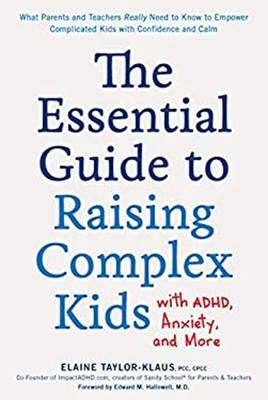 The Essential Guide to Raising Complex Kids with ADHD, Anxiety, a