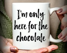 I'm Only Here For The Chocolate Funny Coffee Mug, Chocolate Lover