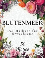 Malbuch FüR Erwachsene BlüTenmeer 50 Blumenmotive Entspannung KreativitäT