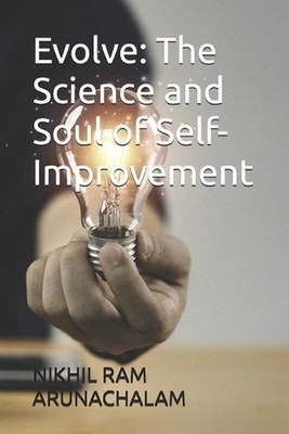 Evolve: The Science and Soul of Self-Improvement by Nikhil Ram Arunachalam Paper