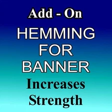 ADD-ON HIGH STRENGTH BANNER HEMMING PRICE PER Sq/Ft