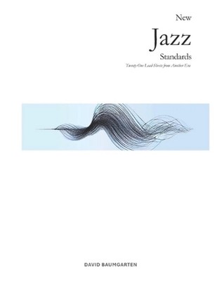 New Jazz Standards: Twenty-One Lead-Sheets from Another Era by David Baumgarten 