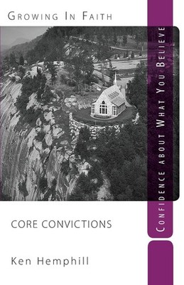 Core Convictions: Foundations of Faith (I Believe): Confidence about what yo...