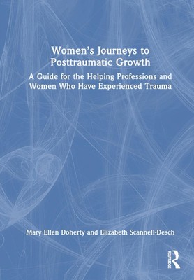 Womens Journeys to Posttraumatic Growth: A Guide for the Helping Professions and