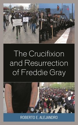 The Crucifixion And Resurrection Of Freddie Gray