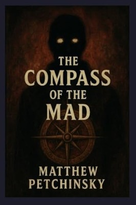 The Compass of the Mad -  NEW MATTHEW. PETCHI 2025-04-18