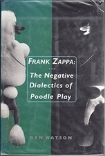FRANK ZAPPA: THE NEGATIVE DIALECTICS OF POODLE PLAY By Ben Watson - Hardcover