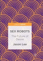 Jason Lee | Sex Robots | Taschenbuch | Englisch (2018) | The Future Of Desire