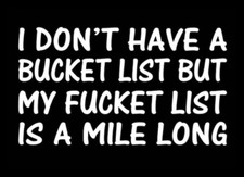 I Don't Have A Bucket List But My Fucket List Is A Mile Long BLACK -MAGNET
