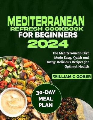 Mediterranean Refresh Cookbook for Beginners 2024: The Mediterranean Diet Made E