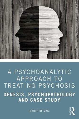 A Psychoanalytic Approach to Treating Psychosis - 9780367430429