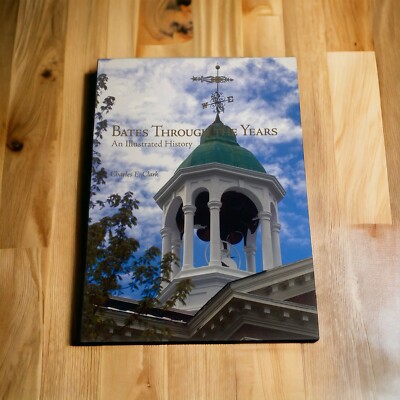 Bates College Through the Years An Illustrated History Lewiston Maine 1855-2005