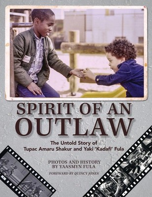 Spirit of an Outlaw The Untold Story of Tupac Amaru Shakur and Yaki Kadafi Fula