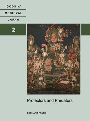 Protectors and Predators: Gods of Medieval Japan Volume 2 by Bernard Faure (Engl