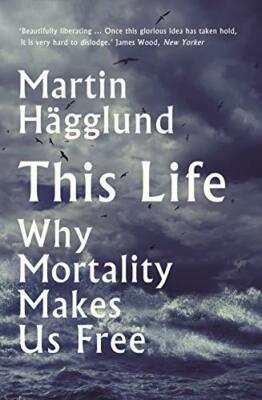 This Life: Why Mortality Makes Us Free by H�gglund, Martin 1788163869