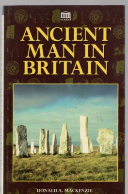 ANCIENT MAN IN BRITAIN BY DONALD A MACKENZIE BRITAIN FROM ICE AGE TO ROMAN