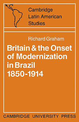 Britain and the Onset of Modernization in Brazil 1850–1914 Graham Paperback