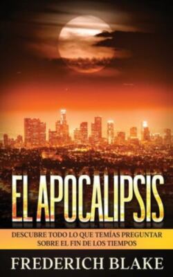 Apocalipsis : Descubre Todo lo Que Temías Preguntar Sobre el Fin de Los Tiempos