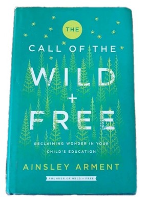 Wild and Free Ser.: Call of the Wild and Free : Reclaiming the Wonder in Your...