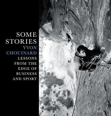 Some Stories: Lessons from the Edge of Business and Sport by Yvon Chouinard (Eng
